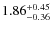$\rm 1.86^{+ 0.45 }_{ -0.36 }$