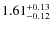 $\rm 1.61^{+ 0.13 }_{ -0.12 }$