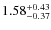 $\rm 1.58^{+ 0.43 }_{ -0.37 }$