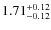 $\rm 1.71^{+ 0.12 }_{ -0.12 }$