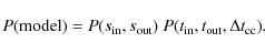 \begin{displaymath}P({\rm model})=
P{(s_{\rm in},s_{\rm out})} ~ P(t_{\rm in}, t_{\rm out}, \Delta t_{\rm cc}) .
\end{displaymath}
