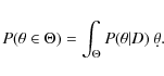 \begin{displaymath}P(\theta \in \Theta) =
\int_\Theta P(\theta\vert D)~ \d \theta .
\end{displaymath}