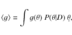 \begin{displaymath}\left< g \right> \equiv \int g(\theta)~
P(\theta\vert D)~ \d \theta ,
\end{displaymath}