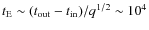 ${t_{\rm E}}\sim (t_{\rm out}-t_{\rm in})/q^{1/2} \sim 10^4$