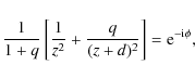 \begin{displaymath}\frac{1}{1+q}\left[\frac{1}{z^2} +
\frac{q}{(z+d)^2}\right] = {\rm e}^{-{\rm i}\phi} ,
\end{displaymath}