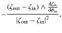 $\displaystyle - \frac{\left(\zeta_{\rm out}-\zeta_{\rm in}\right) \wedge
\frac{...
...{\rm d}\phi_{\rm in}}}{\left\vert\zeta_{\rm out}-\zeta_{\rm in}\right\vert^2}
,$