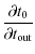 $\displaystyle \frac{\partial{t_{\rm0}}}{\partial t_{\rm out}}$