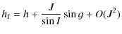 $\displaystyle h_{\rm f}=h+\frac{J}{\sin I} \sin g +O(J^2)$