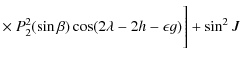 $\displaystyle \times ~ P_{2}^2(\sin \beta)\cos(2\lambda-2h-\epsilon g)\Bigg]+\sin^2 J$