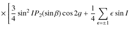 $\displaystyle \times ~ \Bigg[\frac{3}{4}\sin^2I P_{2}(\sin \beta)\cos 2g+\frac{1}{4}\sum_{\epsilon =\pm 1}\epsilon \sin I$