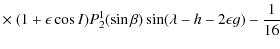 $\displaystyle \times ~ (1+\epsilon \cos I)P_{2}^1(\sin \beta)\sin(\lambda-h-2\epsilon g)-\frac{1}{16}$