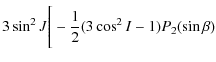 $\displaystyle 3\sin^2 J\Bigg[-\frac{1}{2}(3\cos^2 I-1)P_{2}(\sin \beta)$