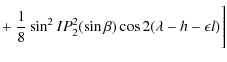 $\displaystyle +~ \frac{1}{8}\sin^2 IP_{2}^2(\sin \beta)\cos 2(\lambda-h-\epsilon l)\Bigg]$