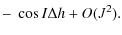 $\displaystyle - ~\cos I \Delta h+O(J^2).$