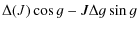 $\displaystyle \Delta (J)\cos g-J\Delta g\sin g$