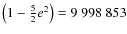 $\left(1-\frac{5}{2}e^2\right)=9~998~853$