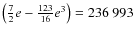 $\left(\frac{7}{2}e-\frac{123}{16}e^3\right)= 236~993$