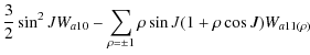 $\displaystyle \frac{3}{2}\sin^2 J W_{a10}-\sum_{\rho=\pm 1} \rho \sin J (1+\rho\cos J)W_{a11(\rho)}$
