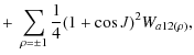 $\displaystyle +~ \sum_{\rho=\pm 1}\frac{1}{4}(1+\cos J)^2 W_{a12(\rho)},$