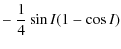 $\displaystyle - ~ \frac{1}{4}\sin I(1-\cos I)$