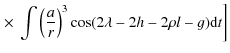 $\displaystyle \left. \times ~ \int \left(\frac{a}{r}\right)^3\cos (2\lambda-2h-2\rho l-g){\rm d}t\right]$