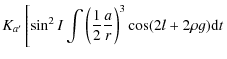 $\displaystyle K_{a'}\left[\sin^2I\int \left(\frac{1}{2}\frac{a}{r}\right)^3\cos (2l+2\rho g){\rm d}t \right.$