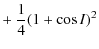 $\displaystyle + ~ \frac{1}{4}(1+\cos I)^2$