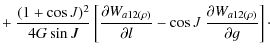 $\displaystyle +~ \frac{(1+\cos J)^2}{4G\sin J}\left[\frac{\partial W_{a12(\rho)}}{\partial l}-\cos J \ \frac{\partial W_{a12(\rho)}}{\partial g}\right]\cdot$
