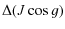 $\displaystyle %
\Delta(J\cos g )$