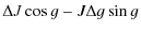 $\displaystyle \Delta J \cos g-J\Delta g\sin g$