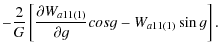 $\displaystyle -\frac{2}{G}\left[\frac{\partial W_{a11(1)}}{\partial g} cos g-W_{a11(1)} \sin g\right].$