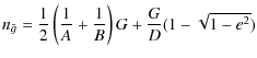 $\displaystyle n_{\tilde{g}}=\frac{1}{2}\left(\frac{1}{A}+\frac{1}{B}\right)G+\frac{G}{D}(1-\sqrt{1-e^2})$