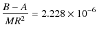 $\displaystyle \frac{B-A}{MR^{2}}=2.228\times 10^{-6}$