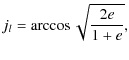 $\displaystyle %
j_{l}=\arccos{\sqrt{\frac{2e}{1+e}}},$