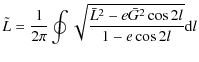 $\displaystyle \tilde{L}=\frac{1}{2\pi} \oint \sqrt{\frac{\bar{L}^2-e\bar{G}^2 \cos 2l}{1-e\cos 2l}}{\rm d}l$
