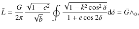 $\displaystyle %
\tilde{L}=\frac{\bar{G}}{2\pi}\frac{\sqrt{1-e^2}}{\sqrt{\bar{b}...
...{1-\bar{k}^2\cos^2 \delta}}{1+e\cos 2\delta} {\rm d}\delta =\bar{G} \wedge_{0},$
