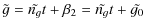 $\displaystyle %
\tilde{g}=\tilde{n_{g}}t+\beta_{2}=\tilde{n_{g}}t+\tilde{g_{0}}$