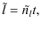 $\displaystyle %
\tilde{l}=\tilde{n_{l}}t,$