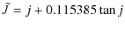 $\displaystyle \tilde{J}=j+0.115385\tan j$
