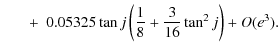 $\displaystyle \quad \;~ +~0.05325\tan j \left(\frac{1}{8}+\frac{3}{16}\tan ^2 j\right)+O(e^3).$