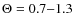 $\Theta=0.7{-}1.3$