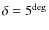 $\delta=5^{\deg}$
