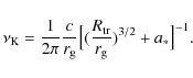\begin{displaymath}\nu_{\rm K}= {1 \over 2 \pi} {c \over r_{\rm g}} \big[ ({R_{\rm tr}\over r_{\rm g}})^{3/2}+a_* \big ]^{-1}.
\end{displaymath}