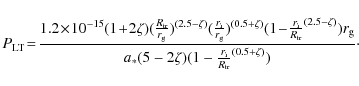 \begin{displaymath}P_{\rm LT}\!=\! {1.2\! \times\! 10^{-15} (1\!+\!2 \zeta) ({R_...
...(5-2 \zeta)(1-{r_{\rm i}\over R_{\rm tr}}^{(0.5+\zeta)})}\cdot
\end{displaymath}