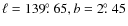 $\ell = 139\hbox{$.\!\!^\circ$ }65, b = 2\hbox{$.\!\!^\circ$ }45$