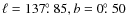 $\ell =137\hbox{$.\!\!^\circ$ }85, b = 0\hbox{$.\!\!^\circ$ }50$