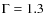 $\Gamma=1.3$