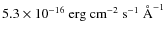 $5.3 \times
10^{-16}\ \mbox{erg cm}^{-2}\ \mbox{s}^{-1}\ \mbox{\AA}^{-1}$