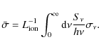 \begin{displaymath}
\bar{\sigma} = L_{\rm ion}^{-1} \int_{0}^{\infty} {\rm d} \nu \frac{S_{\nu}}{h \nu} \sigma_{\nu}.
\end{displaymath}