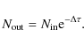 \begin{displaymath}
N_{\rm out} = N_{\rm in}{\rm e}^{-\Delta \tau}.
\end{displaymath}